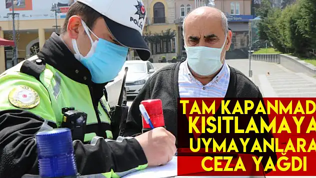 Tam kapanmada kısıtlamaya uymayanlara ceza yağdı