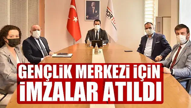 GENÇLİK MERKEZİ İÇİN İMZALAR ATILDI