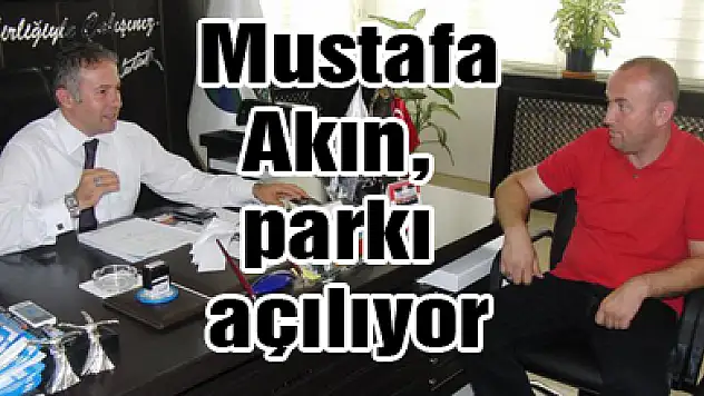 Mustafa Akın, parkı açılıyor