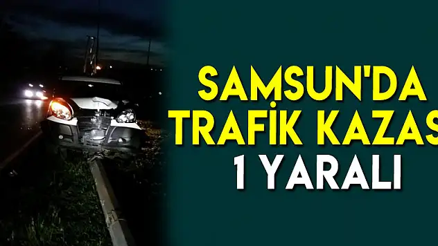 Samsun'da trafik kazası: 1 yaralı