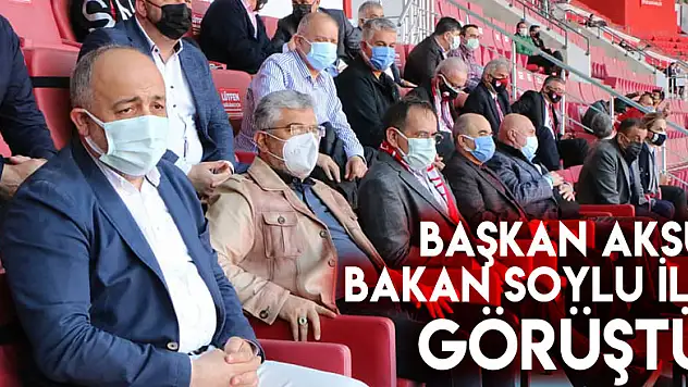 BAŞKAN AKSU BAKAN SOYLU İLE GÖRÜŞTÜ