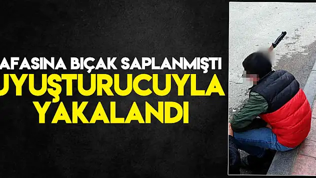 Kavgada kafasına bıçak saplanan 17 yaşındaki genç, uyuşturucuyla yakalandı