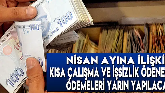 Nisan ayına ilişkin Kısa Çalışma ve İşsizlik Ödeneği ödemeleri yarın yapılacak