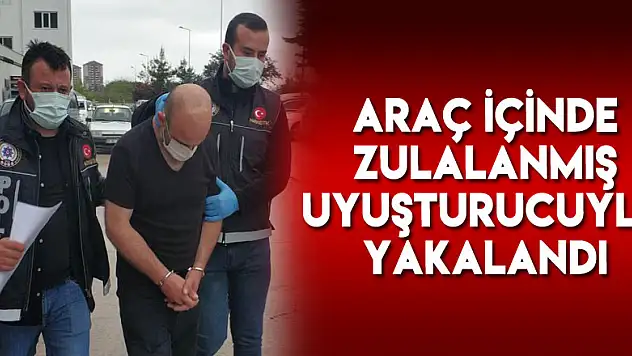 Araç içinde zulalanmış uyuşturucuyla yakalandı