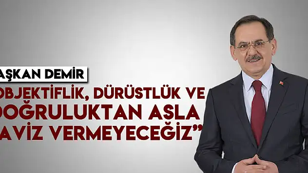 Başkan Demir: 'Objektiflik, dürüstlük ve doğruluktan asla taviz vermeyeceğiz'
