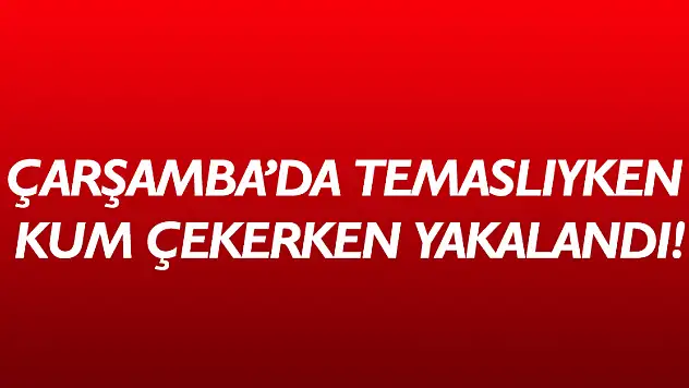 Temaslıyken kum çekerken yakalandı!