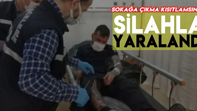 Sokağa çıkma kısıtlamasında sokakta silahlı saldırıya uğrayarak yaralandı