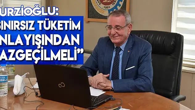 Murzioğlu: 'Sınırsız tüketim anlayışından vazgeçilmeli'