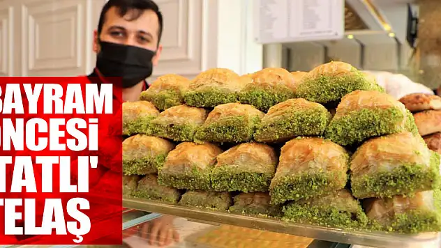 Bayram öncesi 'tatlı' telaş