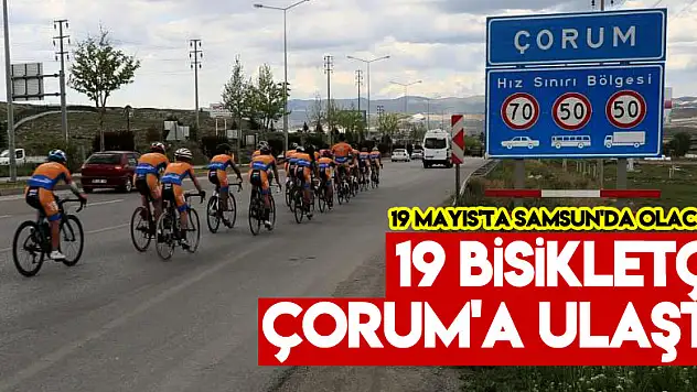 19 Mayıs'ta Samsun'da olacak 19 bisikletçi Çorum'a ulaştı