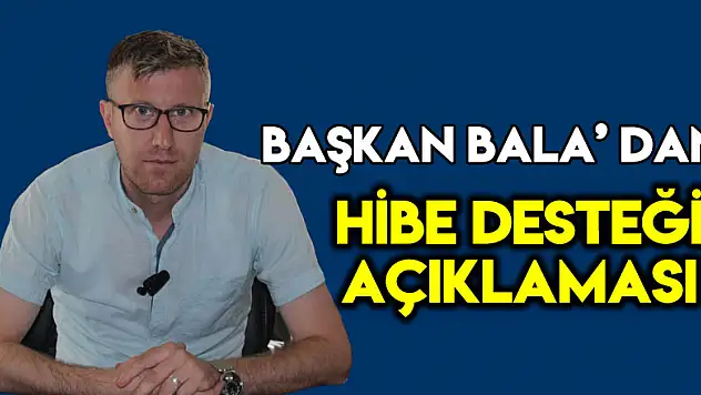 BAŞKAN BALA' DAN HİBE DESTEĞİ AÇIKLAMASI