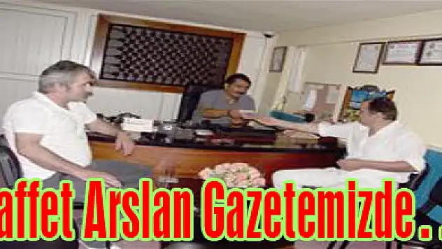 Saffet Arslan Gazetemizde…