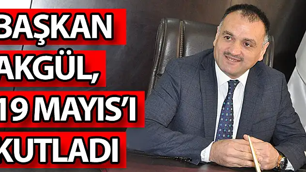 BAŞKAN AKGÜL, 19 MAYIS'I KUTLADI