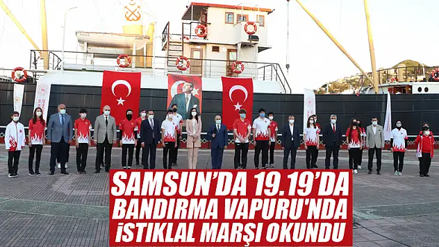 Samsun'da 19.19'da Bandırma Vapuru'nda İstiklal Marşı okundu