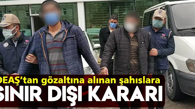 DEAŞ'tan gözaltına alınan 3 şüpheliye sınır dışı kararı