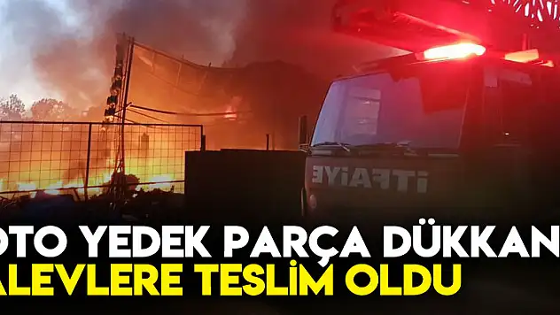 Oto yedek parça dükkanı alevlere teslim oldu