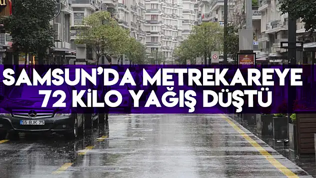 Samsun'da metrekareye 72 kilo yağış düştü