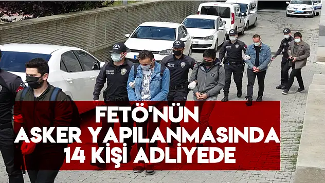 FETÖ'nün mahrem asker yapılanması operasyonunda 14 kişi adliyeye sevk edildi