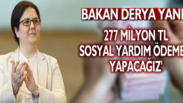 Bakan Yanık: '2,7 milyon ihtiyaç sahibine yaklaşık 277 milyon TL sosyal yardım ödemesi yapacağız'