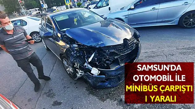 Samsun'da otomobil ile minibüs çarpıştı: 1 yaralı