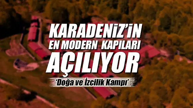Karadeniz'in en modern 'doğa ve izcilik kampı' kapılarını açıyor
