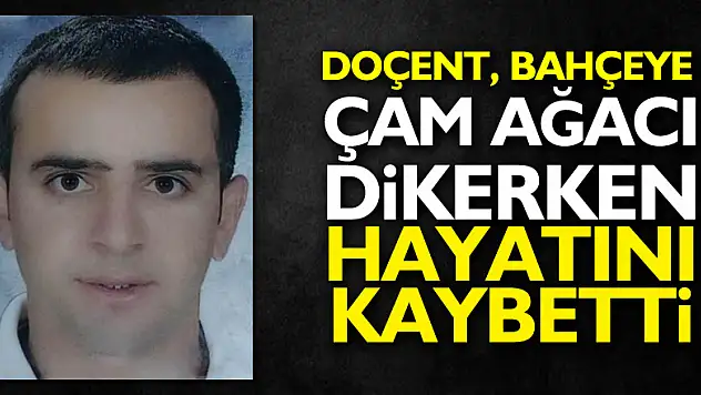 Doçent, bahçeye çam ağacı dikerken hayatını kaybetti