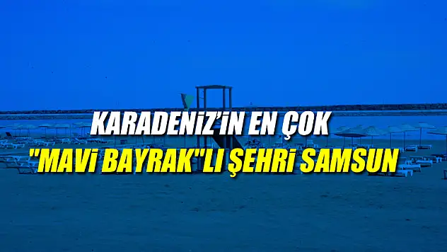 Karadeniz'in en çok 'Mavi Bayrak'lı şehri Samsun