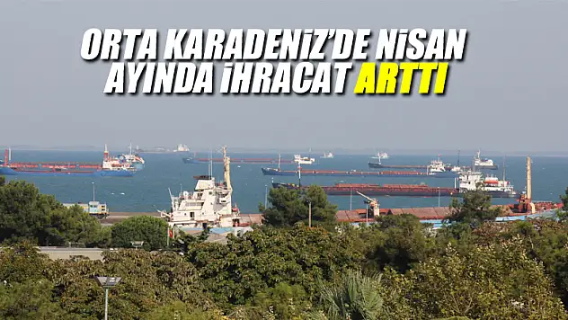 Orta Karadeniz'de nisan ayında ihracat arttı
