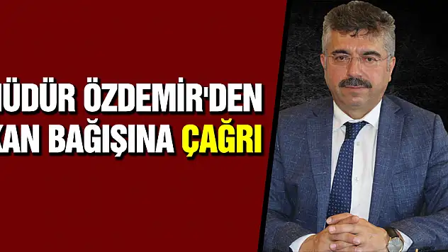 MÜDÜR ÖZDEMİR'DEN KAN BAĞIŞINA ÇAĞRI