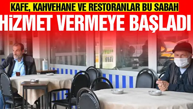 Kafe, kahvehane ve restoranlar bu sabah itibariyle hizmet vermeye başladı