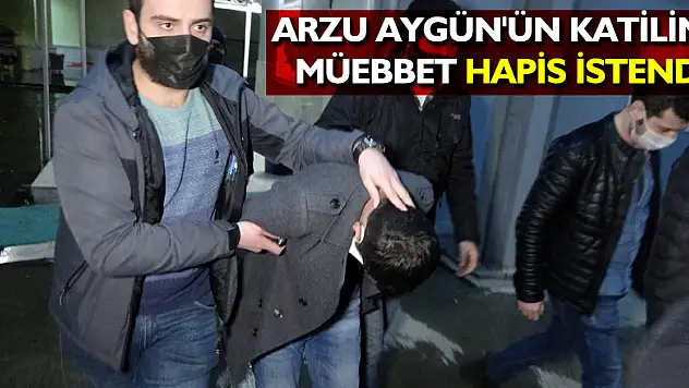 Arzu Aygün'ün katiline müebbet hapis istendi