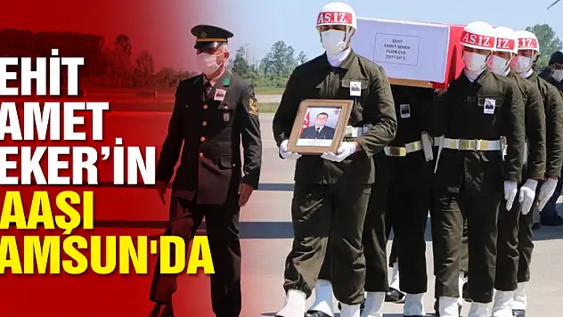 Şehit Samet Şeker'in naaşı Samsun'da