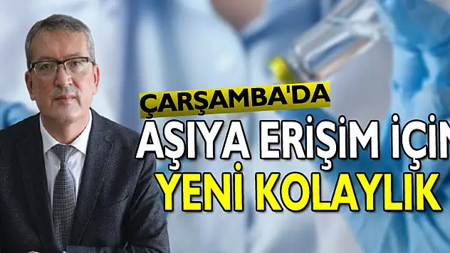 ÇARŞAMBA'DA  AŞIYA ERİŞİM İÇİN YENİ KOLAYLIK