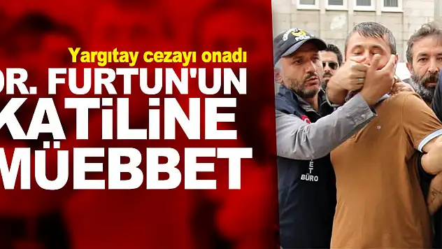 Dr. Furtun'un katiline verilen müebbet hapis cezasını Yargıtay onadı