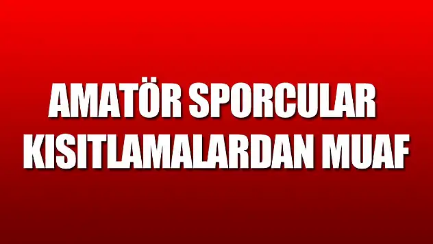 Amatör sporcular kısıtlamalardan muaf