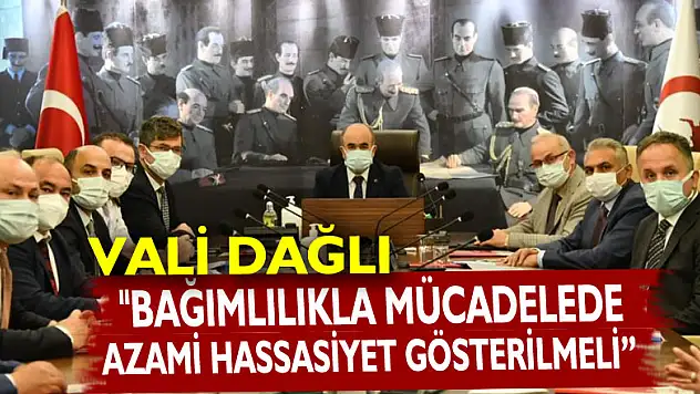 Vali Dağlı: 'Bağımlılıkla mücadelede azami hassasiyet gösterilmeli'