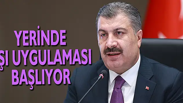 Bakan Koca açıkladı! Yerinde aşı uygulaması başlıyor