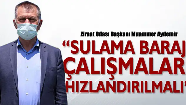 'Sulama Barajı çalışmaları hızlandırılmalı'