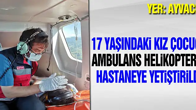 17 yaşındaki kız çocuğu ambulans helikopterle hastaneye yetiştirildi