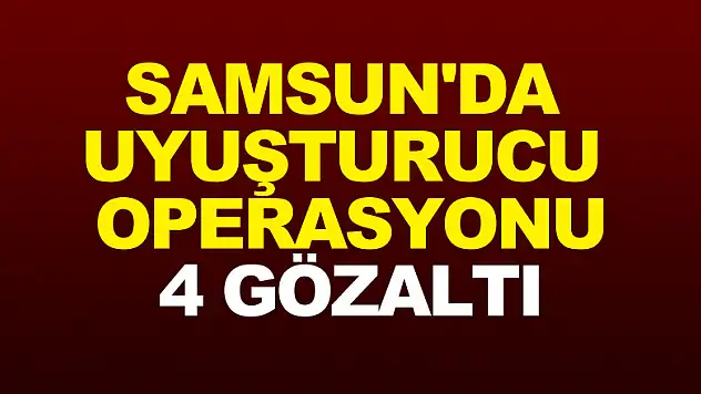 Samsun'da uyuşturucu operasyonu: 4 gözaltı