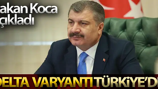 Bakan Koca açıkladı: Delta varyantı Türkiye'de