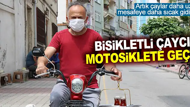 Bisikletli çaycı motosiklete geçti