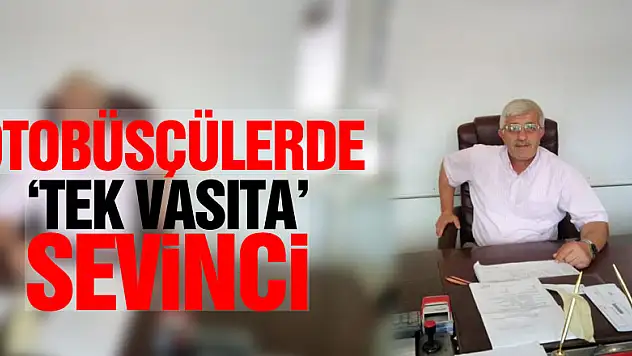 Otobüsçülerde 'tek vasıta' sevinci!