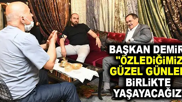 Başkan Demir: 'Özlediğimiz güzel günleri birlikte yaşayacağız'