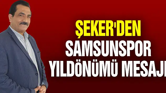 ŞEKER'DEN SAMSUNSPOR YILDÖNÜMÜ MESAJI