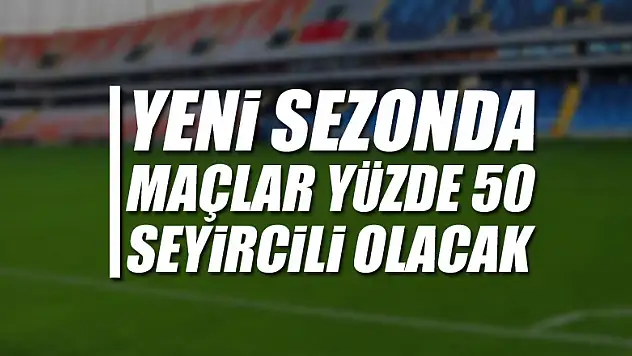 Yeni sezonda maçlar yüzde 50 seyircili olacak