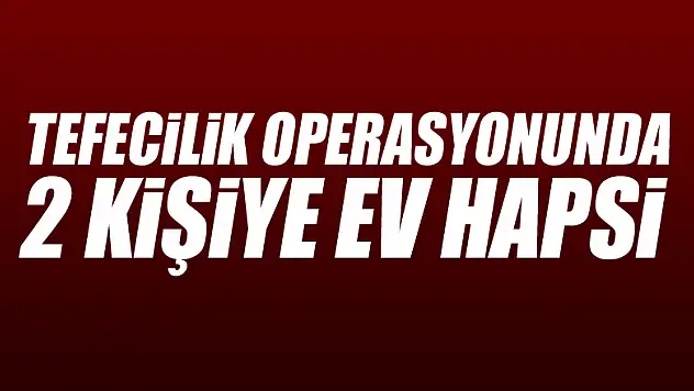 Samsun'da tefecilik operasyonunda 2 kişiye ev hapsi