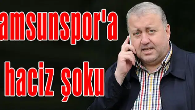 Samsunspor'a haciz şoku