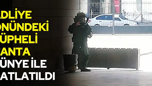 Adliye önündeki şüpheli çanta fünye ile patlatıldı