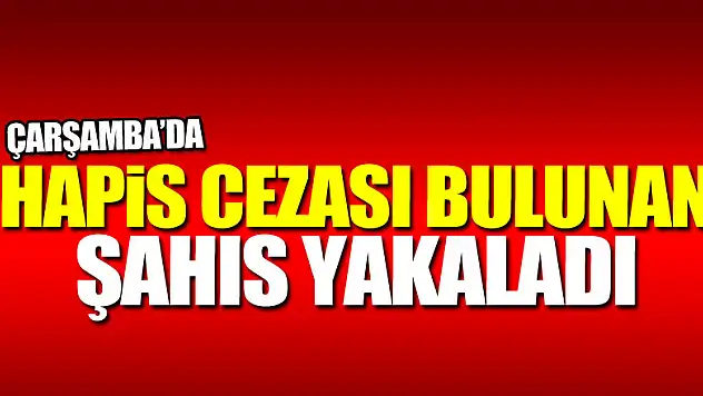 HAPİS CEZASI BULUNAN ŞAHIS YAKALANDI